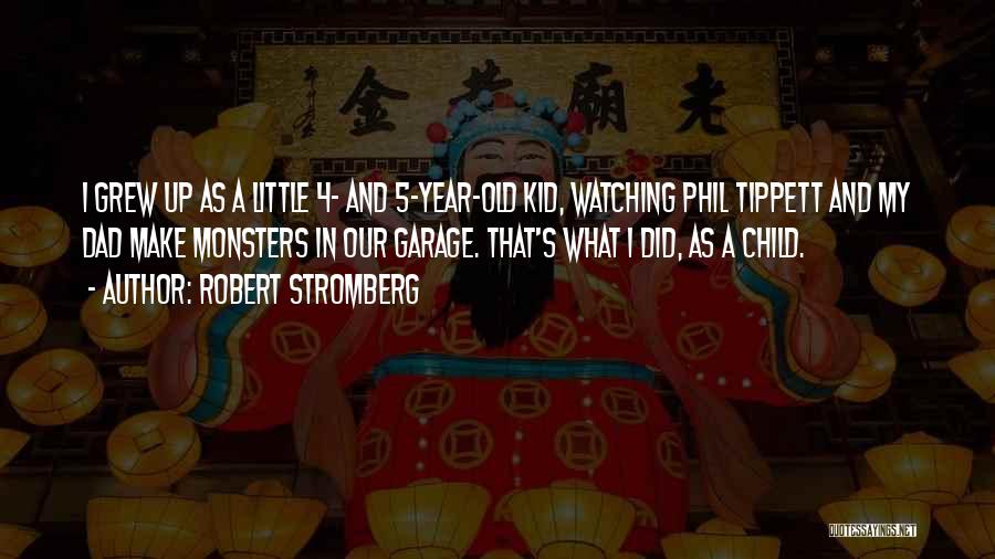 Robert Stromberg Quotes: I Grew Up As A Little 4- And 5-year-old Kid, Watching Phil Tippett And My Dad Make Monsters In Our