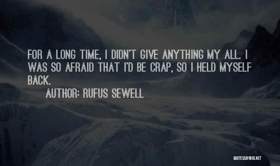 Rufus Sewell Quotes: For A Long Time, I Didn't Give Anything My All. I Was So Afraid That I'd Be Crap, So I