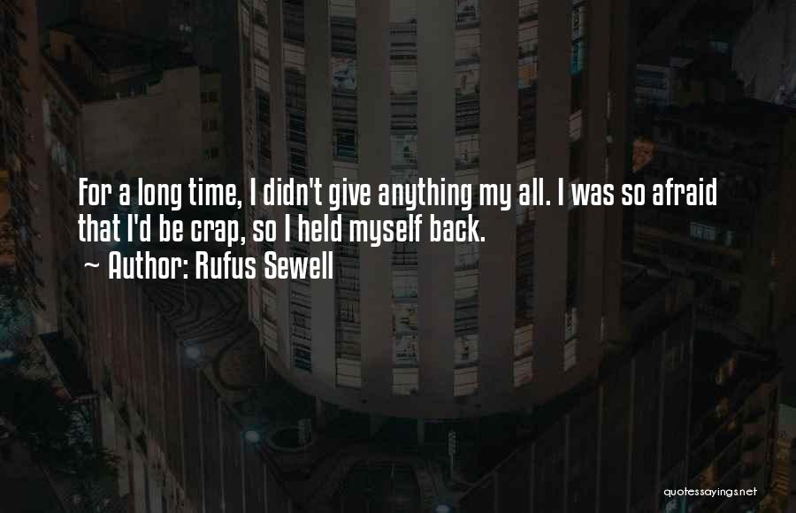 Rufus Sewell Quotes: For A Long Time, I Didn't Give Anything My All. I Was So Afraid That I'd Be Crap, So I