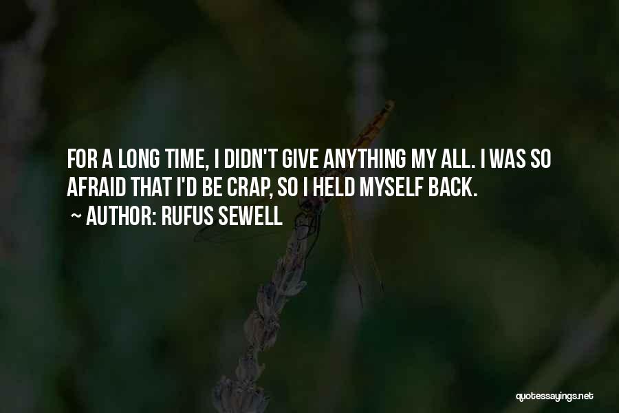 Rufus Sewell Quotes: For A Long Time, I Didn't Give Anything My All. I Was So Afraid That I'd Be Crap, So I