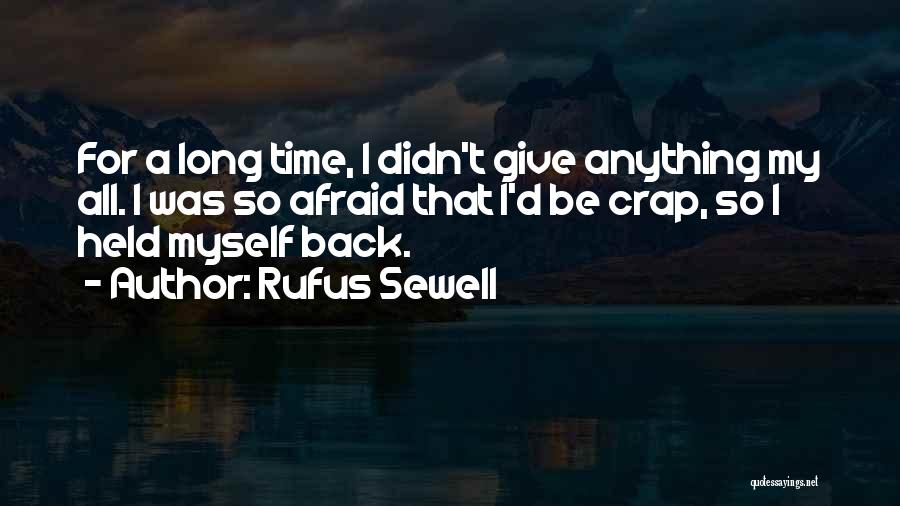 Rufus Sewell Quotes: For A Long Time, I Didn't Give Anything My All. I Was So Afraid That I'd Be Crap, So I