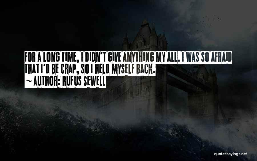 Rufus Sewell Quotes: For A Long Time, I Didn't Give Anything My All. I Was So Afraid That I'd Be Crap, So I