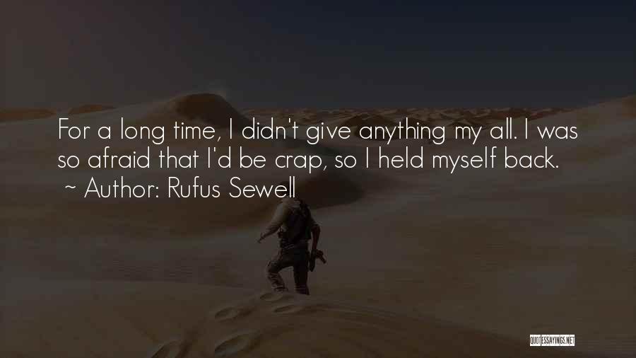 Rufus Sewell Quotes: For A Long Time, I Didn't Give Anything My All. I Was So Afraid That I'd Be Crap, So I