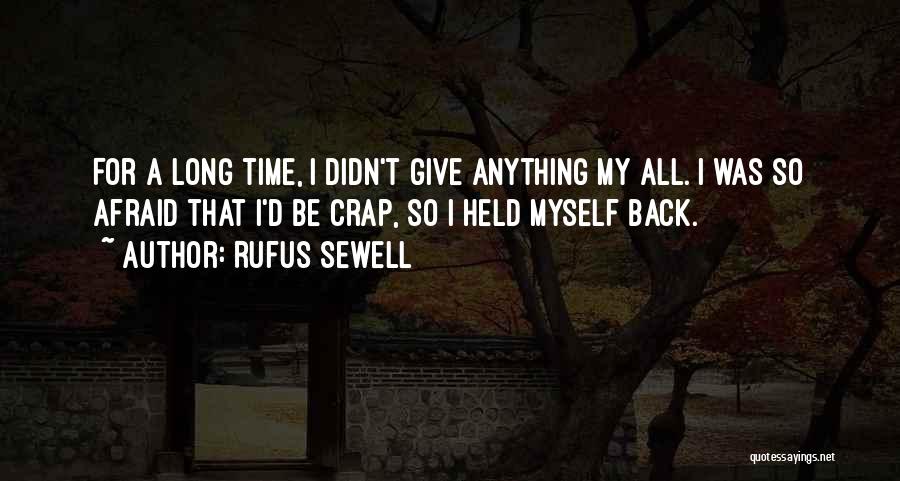 Rufus Sewell Quotes: For A Long Time, I Didn't Give Anything My All. I Was So Afraid That I'd Be Crap, So I