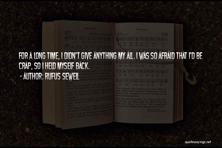 Rufus Sewell Quotes: For A Long Time, I Didn't Give Anything My All. I Was So Afraid That I'd Be Crap, So I