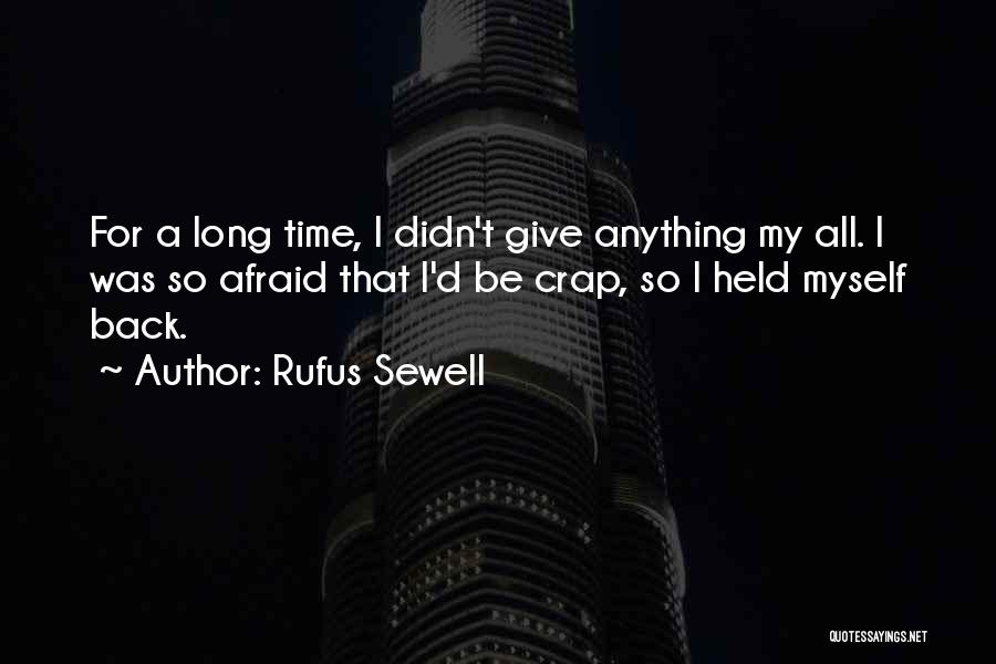 Rufus Sewell Quotes: For A Long Time, I Didn't Give Anything My All. I Was So Afraid That I'd Be Crap, So I