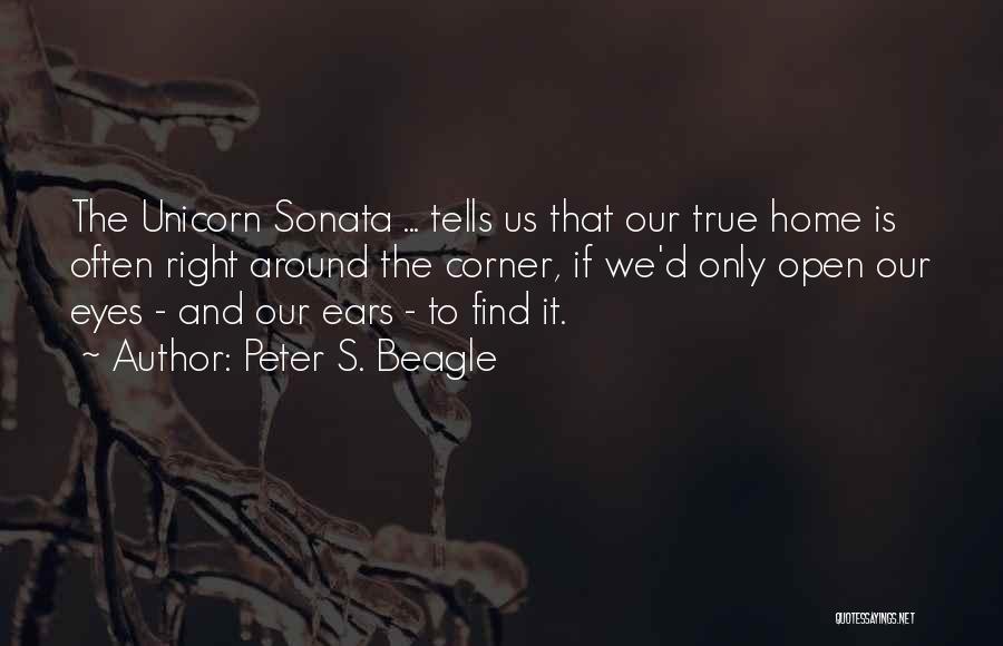 Peter S. Beagle Quotes: The Unicorn Sonata ... Tells Us That Our True Home Is Often Right Around The Corner, If We'd Only Open