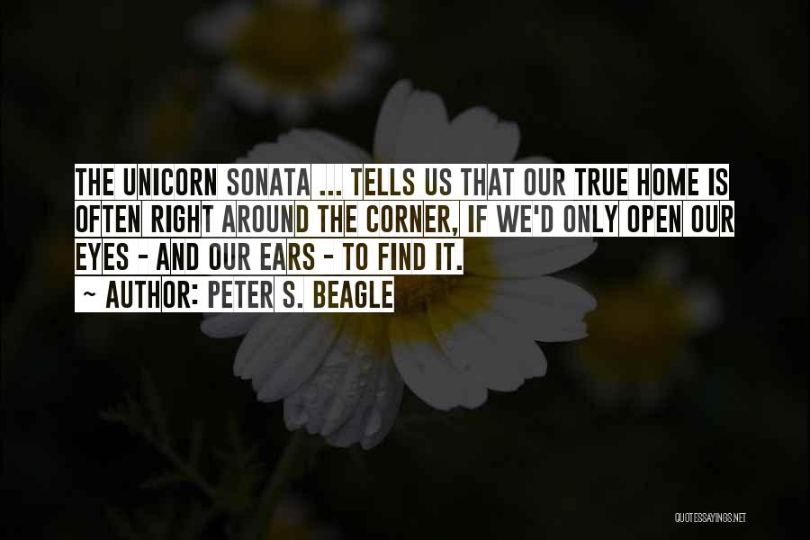 Peter S. Beagle Quotes: The Unicorn Sonata ... Tells Us That Our True Home Is Often Right Around The Corner, If We'd Only Open