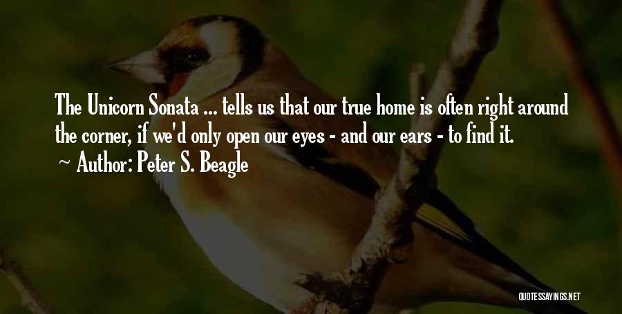 Peter S. Beagle Quotes: The Unicorn Sonata ... Tells Us That Our True Home Is Often Right Around The Corner, If We'd Only Open