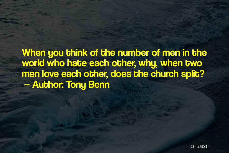 Tony Benn Quotes: When You Think Of The Number Of Men In The World Who Hate Each Other, Why, When Two Men Love