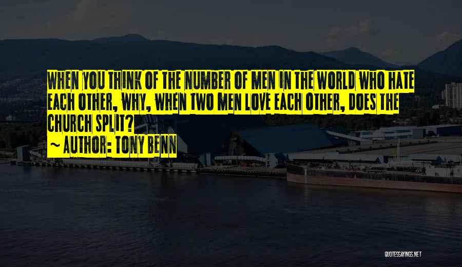 Tony Benn Quotes: When You Think Of The Number Of Men In The World Who Hate Each Other, Why, When Two Men Love