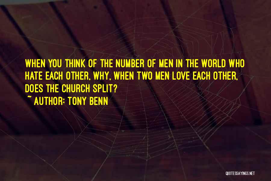 Tony Benn Quotes: When You Think Of The Number Of Men In The World Who Hate Each Other, Why, When Two Men Love
