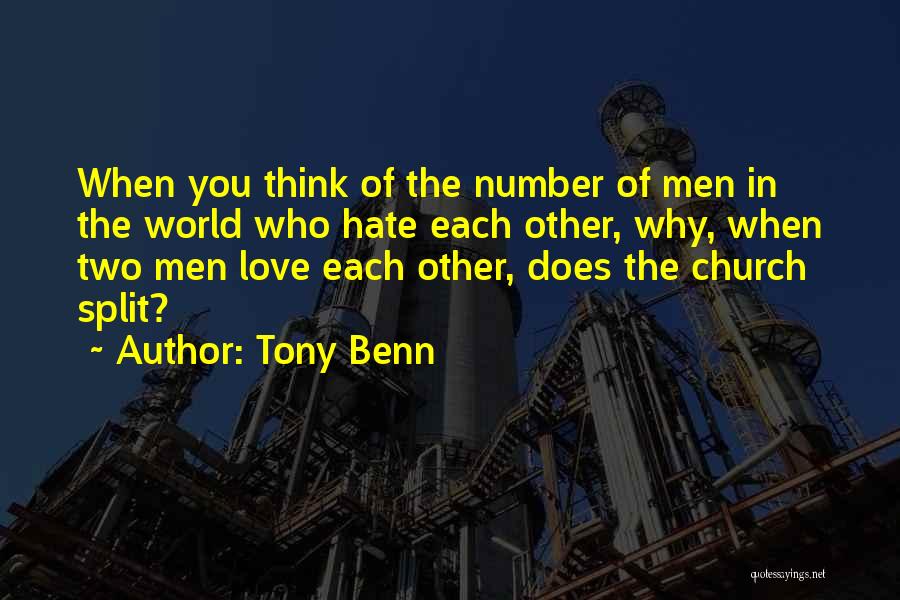 Tony Benn Quotes: When You Think Of The Number Of Men In The World Who Hate Each Other, Why, When Two Men Love