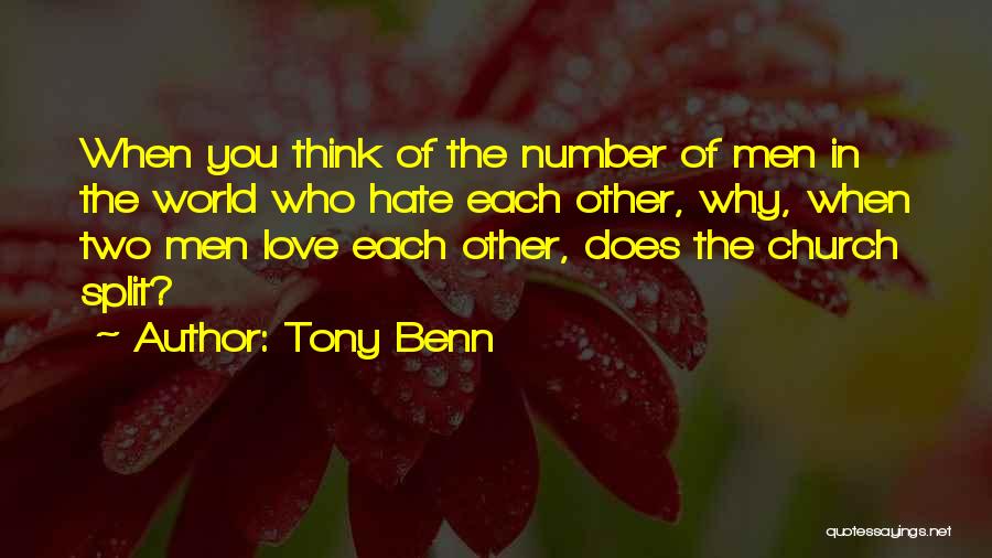 Tony Benn Quotes: When You Think Of The Number Of Men In The World Who Hate Each Other, Why, When Two Men Love