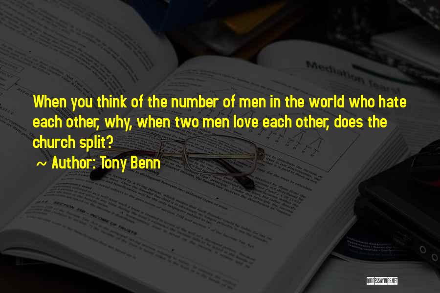 Tony Benn Quotes: When You Think Of The Number Of Men In The World Who Hate Each Other, Why, When Two Men Love