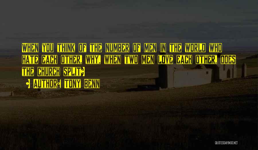 Tony Benn Quotes: When You Think Of The Number Of Men In The World Who Hate Each Other, Why, When Two Men Love