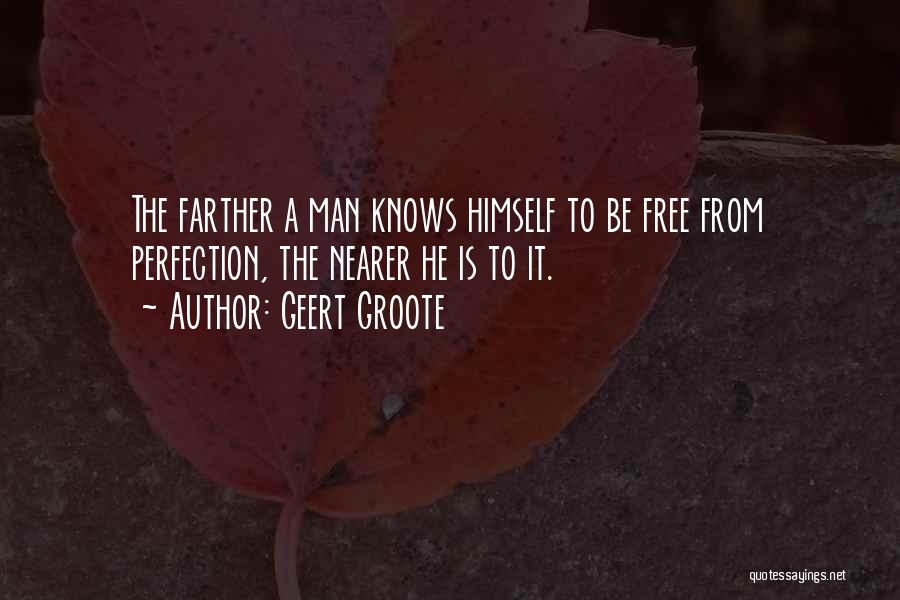 Geert Groote Quotes: The Farther A Man Knows Himself To Be Free From Perfection, The Nearer He Is To It.