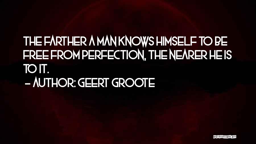 Geert Groote Quotes: The Farther A Man Knows Himself To Be Free From Perfection, The Nearer He Is To It.