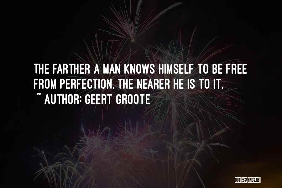 Geert Groote Quotes: The Farther A Man Knows Himself To Be Free From Perfection, The Nearer He Is To It.