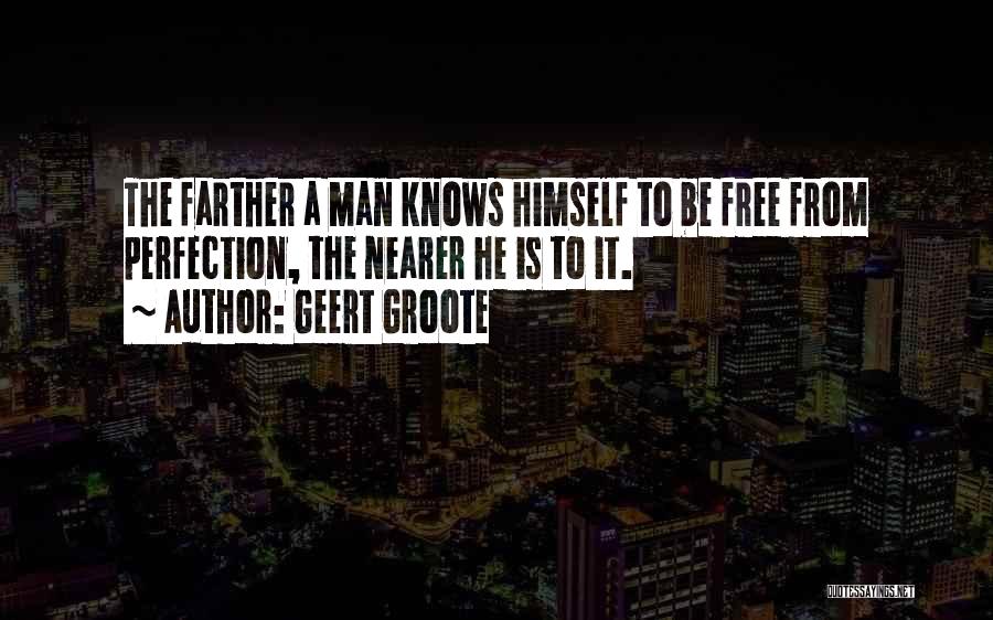 Geert Groote Quotes: The Farther A Man Knows Himself To Be Free From Perfection, The Nearer He Is To It.