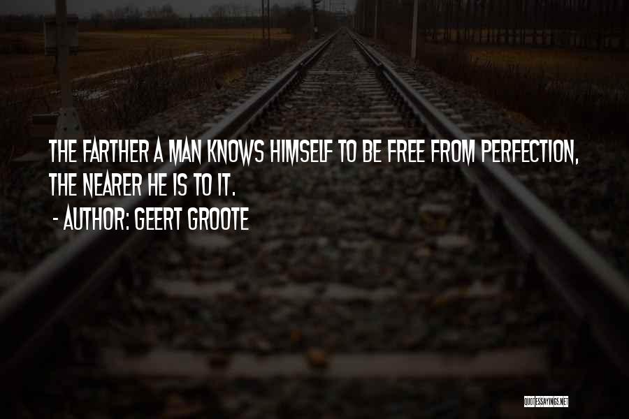 Geert Groote Quotes: The Farther A Man Knows Himself To Be Free From Perfection, The Nearer He Is To It.