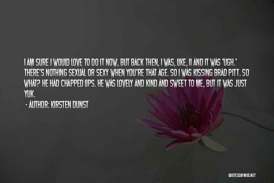 Kirsten Dunst Quotes: I Am Sure I Would Love To Do It Now, But Back Then, I Was, Like, 11 And It Was