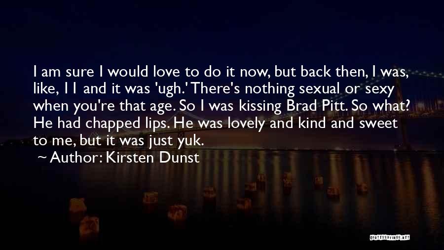 Kirsten Dunst Quotes: I Am Sure I Would Love To Do It Now, But Back Then, I Was, Like, 11 And It Was