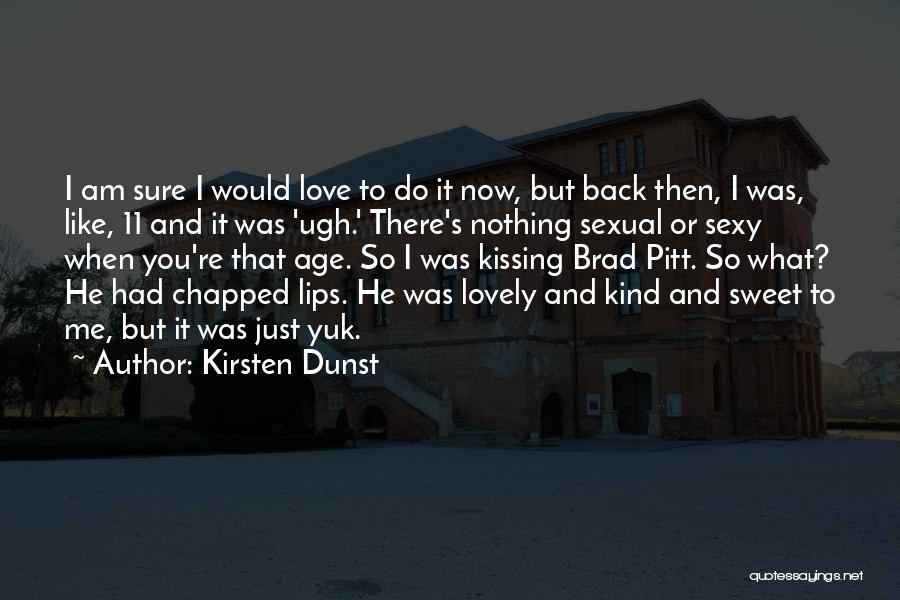 Kirsten Dunst Quotes: I Am Sure I Would Love To Do It Now, But Back Then, I Was, Like, 11 And It Was