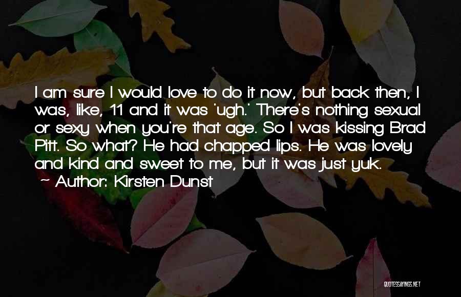 Kirsten Dunst Quotes: I Am Sure I Would Love To Do It Now, But Back Then, I Was, Like, 11 And It Was