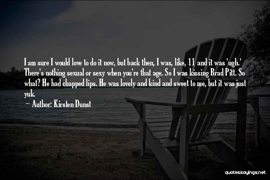 Kirsten Dunst Quotes: I Am Sure I Would Love To Do It Now, But Back Then, I Was, Like, 11 And It Was
