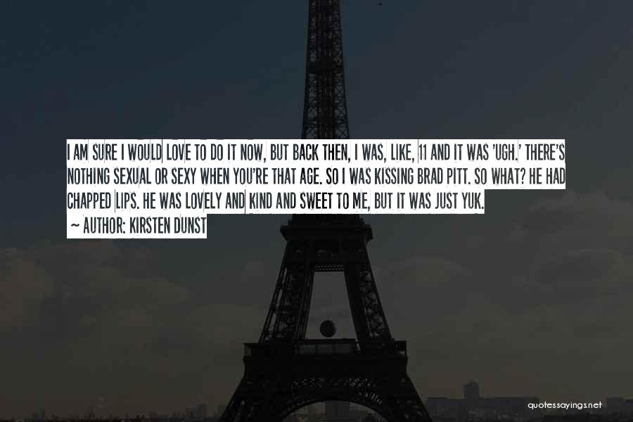 Kirsten Dunst Quotes: I Am Sure I Would Love To Do It Now, But Back Then, I Was, Like, 11 And It Was
