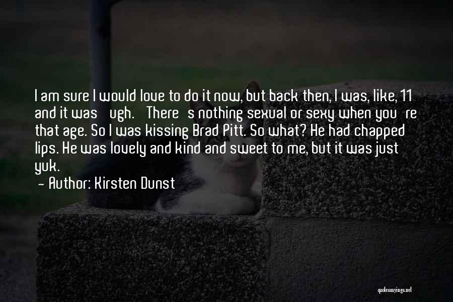 Kirsten Dunst Quotes: I Am Sure I Would Love To Do It Now, But Back Then, I Was, Like, 11 And It Was