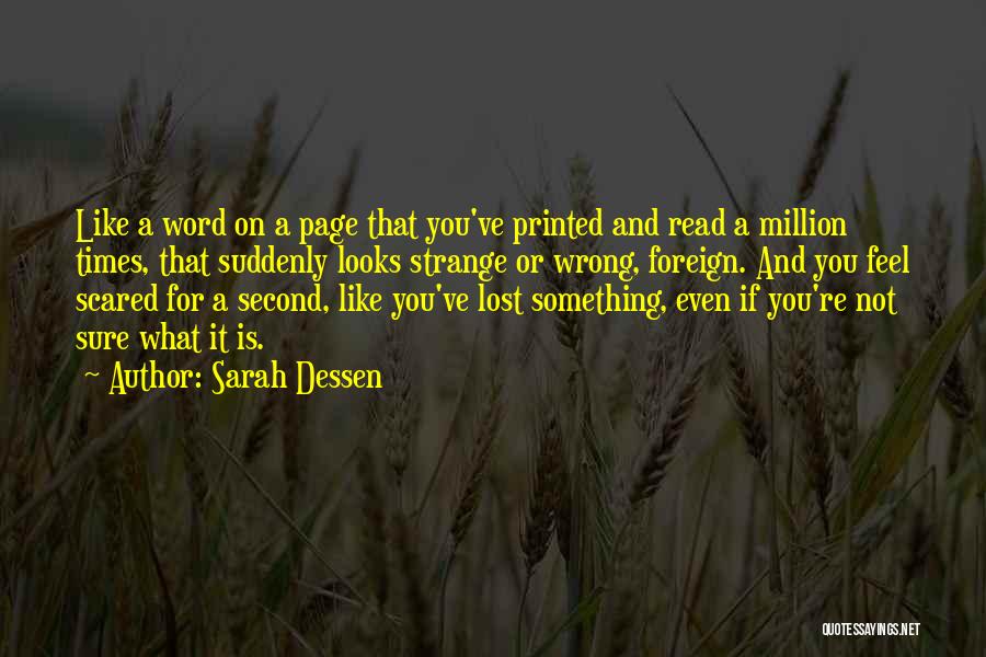 Sarah Dessen Quotes: Like A Word On A Page That You've Printed And Read A Million Times, That Suddenly Looks Strange Or Wrong,