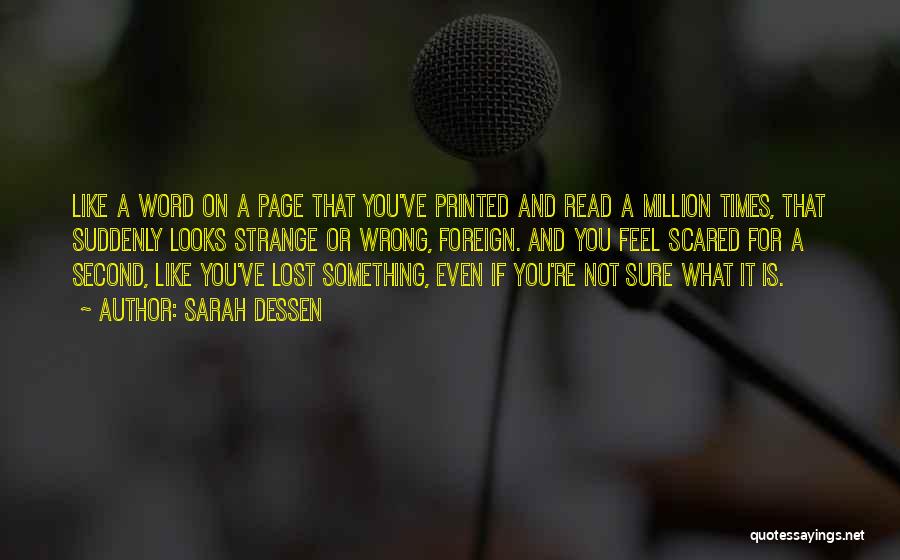 Sarah Dessen Quotes: Like A Word On A Page That You've Printed And Read A Million Times, That Suddenly Looks Strange Or Wrong,