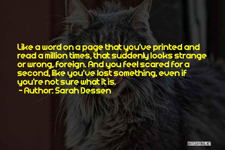 Sarah Dessen Quotes: Like A Word On A Page That You've Printed And Read A Million Times, That Suddenly Looks Strange Or Wrong,