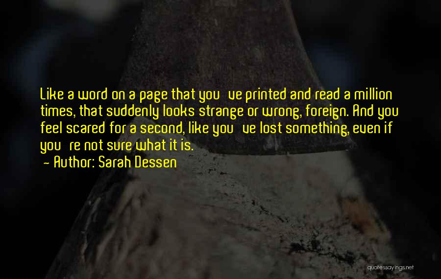 Sarah Dessen Quotes: Like A Word On A Page That You've Printed And Read A Million Times, That Suddenly Looks Strange Or Wrong,