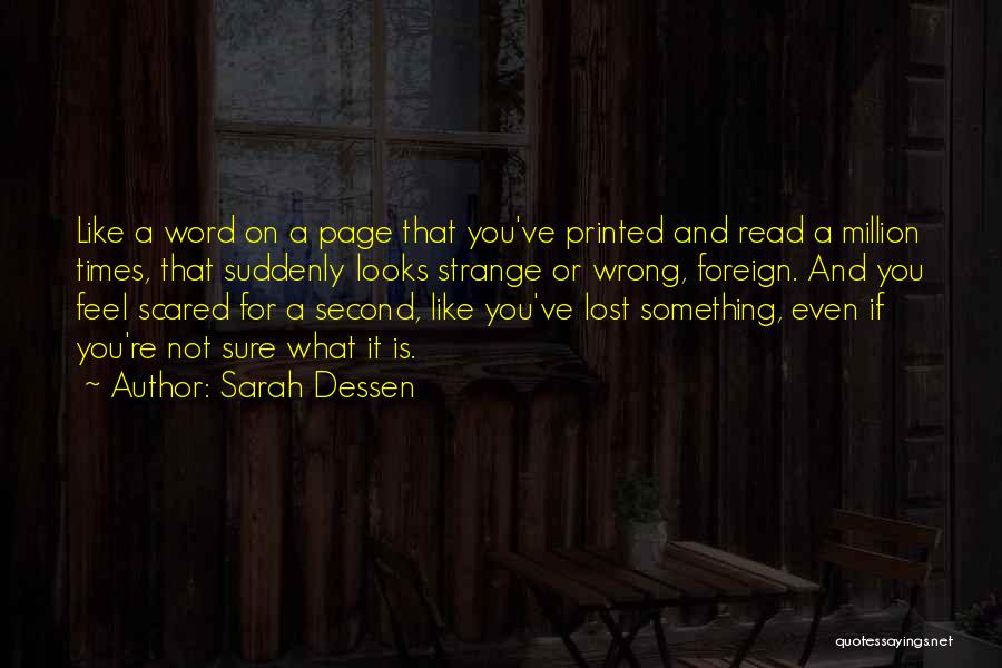 Sarah Dessen Quotes: Like A Word On A Page That You've Printed And Read A Million Times, That Suddenly Looks Strange Or Wrong,