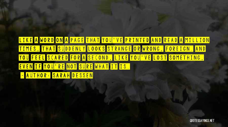 Sarah Dessen Quotes: Like A Word On A Page That You've Printed And Read A Million Times, That Suddenly Looks Strange Or Wrong,