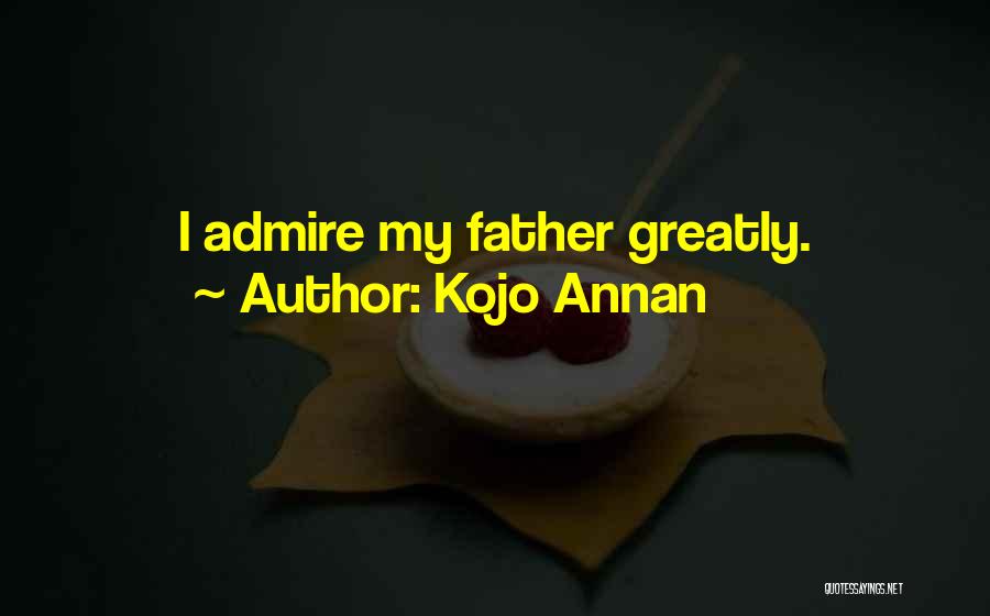 Kojo Annan Quotes: I Admire My Father Greatly.