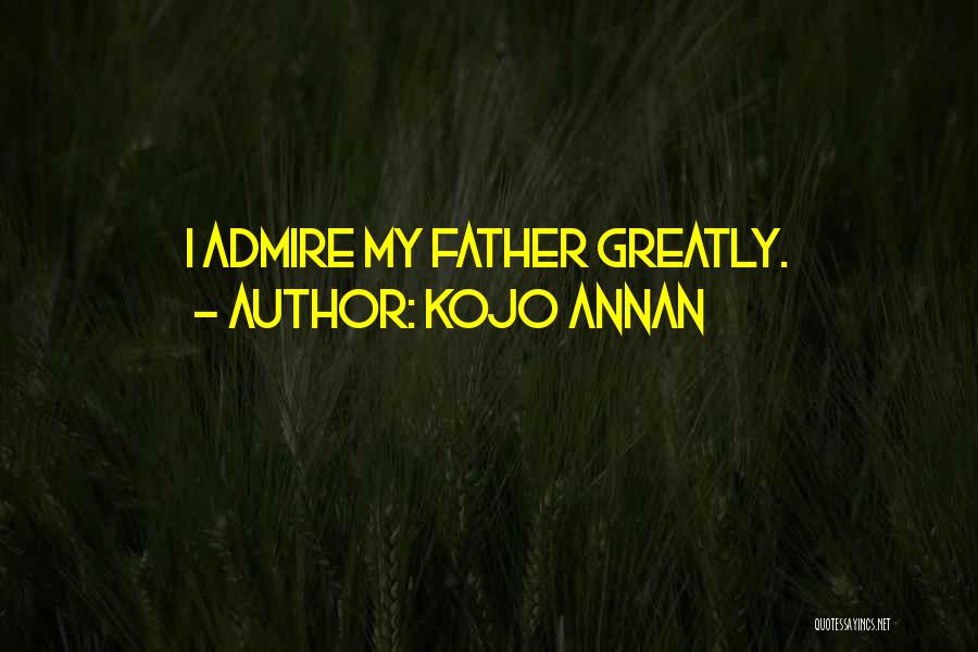 Kojo Annan Quotes: I Admire My Father Greatly.