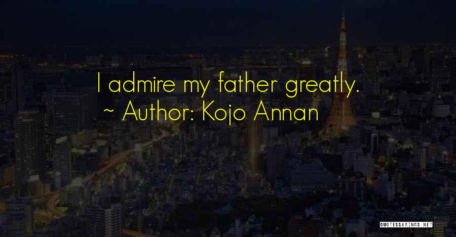 Kojo Annan Quotes: I Admire My Father Greatly.