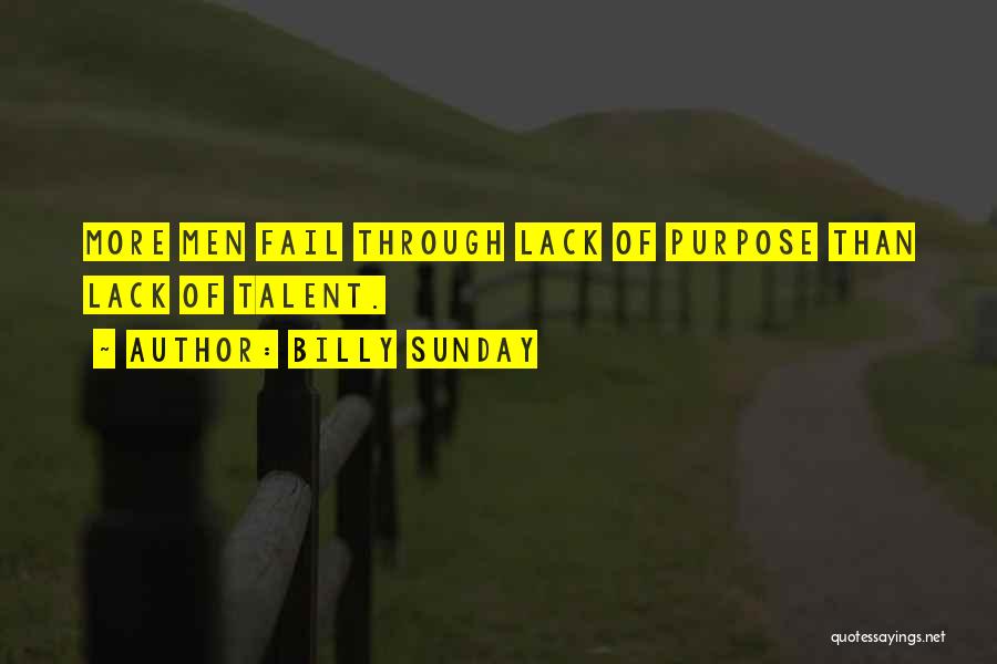 Billy Sunday Quotes: More Men Fail Through Lack Of Purpose Than Lack Of Talent.