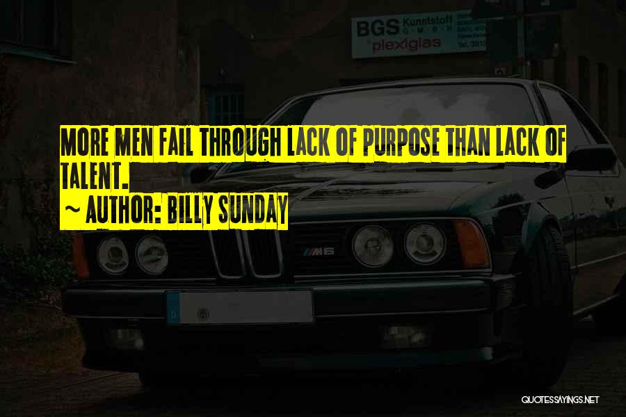 Billy Sunday Quotes: More Men Fail Through Lack Of Purpose Than Lack Of Talent.