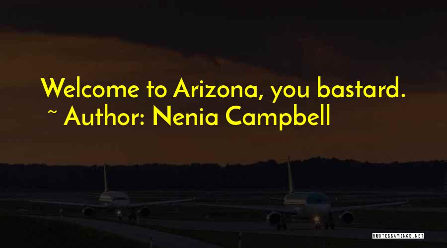 Nenia Campbell Quotes: Welcome To Arizona, You Bastard.