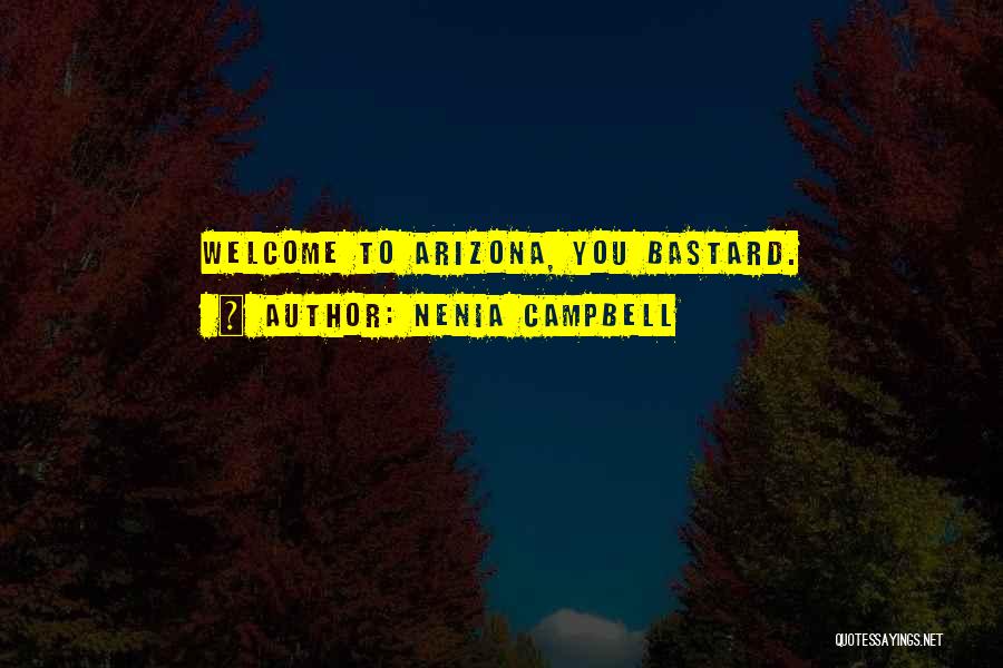 Nenia Campbell Quotes: Welcome To Arizona, You Bastard.