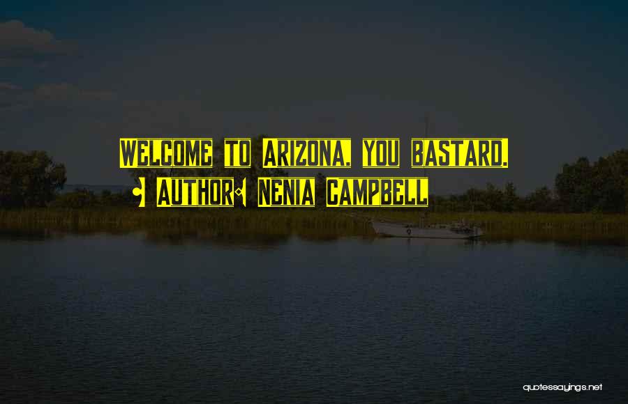 Nenia Campbell Quotes: Welcome To Arizona, You Bastard.