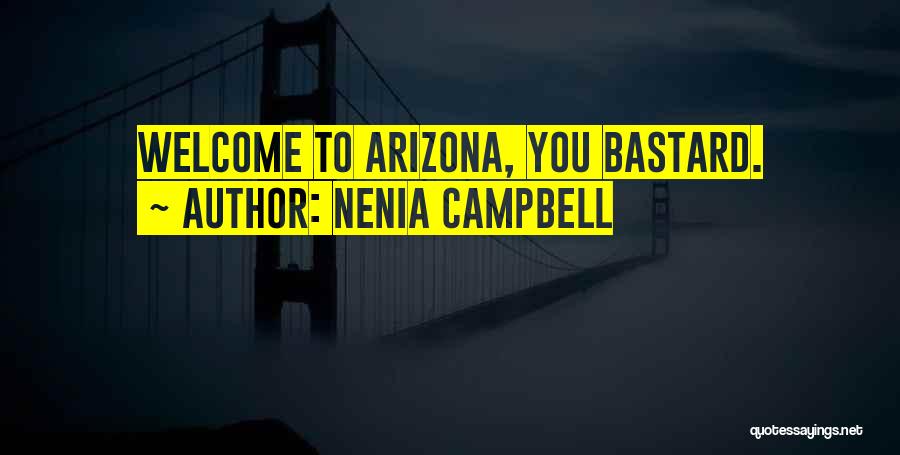Nenia Campbell Quotes: Welcome To Arizona, You Bastard.