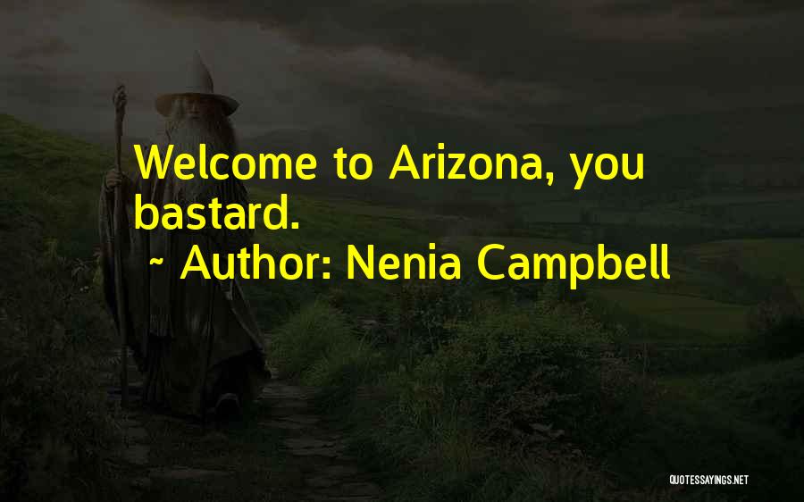 Nenia Campbell Quotes: Welcome To Arizona, You Bastard.