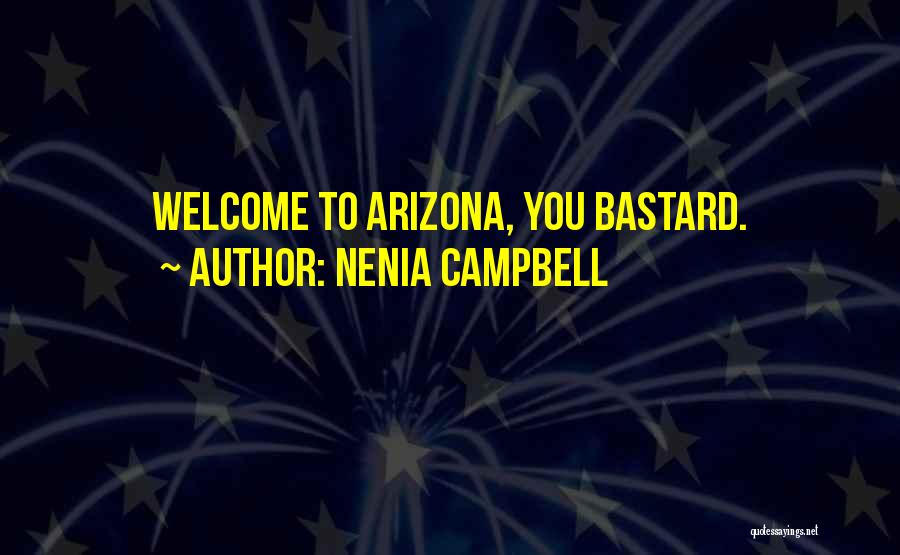 Nenia Campbell Quotes: Welcome To Arizona, You Bastard.
