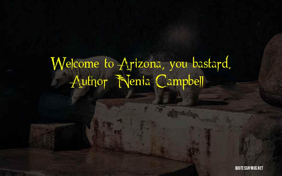 Nenia Campbell Quotes: Welcome To Arizona, You Bastard.